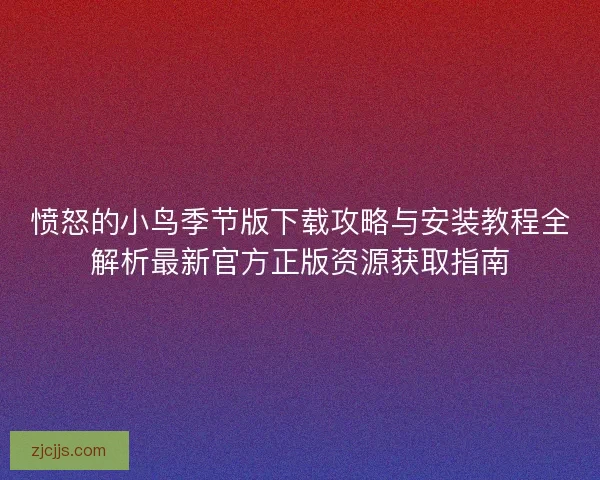 愤怒的小鸟季节版下载攻略与安装教程全解析最新官方正版资源获取指南