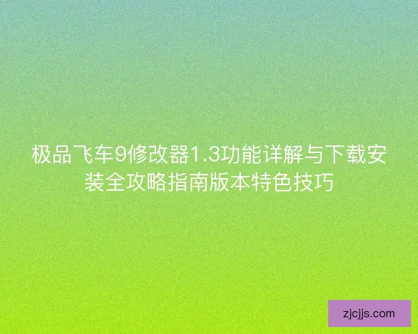 极品飞车9修改器1.3功能详解与下载安装全攻略指南版本特色技巧